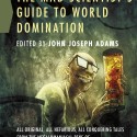 Post Thumbnail of Review: The Mad Scientist's Guide to World Domination by John Joseph Adams (ed.)